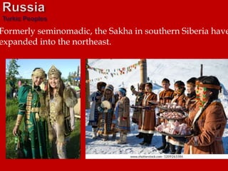 Formerly seminomadic, the Sakha in southern Siberia have
expanded into the northeast.
 