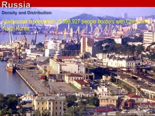 Vladivostok’s population of 598,927 people borders with China and
North Korea.
 