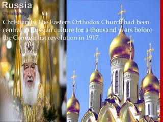 Christianity The Eastern Orthodox Church had been
central to Russian culture for a thousand years before
the Communist revolution in 1917.
 