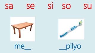 me__ __pilyo
sa se si so su
 
