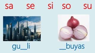 gu__li __buyas
sa se si so su
 