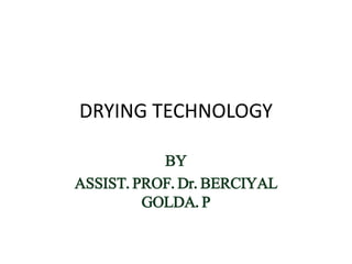DRYING TECHNOLOGY
BY
ASSIST. PROF. Dr. BERCIYAL
GOLDA. P
 