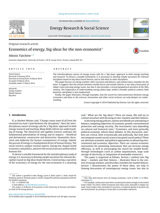 Energy Research & Social Science 1 (2014) 74–82
Contents lists available at ScienceDirect
Energy Research & Social Science
journal homepage: www.elsevier.com/locate/erss
Original research article
Economics of energy, big ideas for the non-economist夽
Adonis Yatchew∗,1
Economics Department, University of Toronto, 150 St. George Street, Toronto, Canada M5S 3G7
a r t i c l e i n f o
Article history:
Received 23 January 2014
Received in revised form 10 March 2014
Accepted 10 March 2014
Available online 15 March 2014
Keywords:
Energy markets
Market failures
Big ideas
a b s t r a c t
The interdisciplinary nature of energy issues calls for a ‘big ideas’ approach to both energy teaching
and research. To devise a suitable framework, it is necessary to develop simple narratives for relevant
disciplines based on big ideas found therein, and to link them to other disciplines.
This paper focuses on energy markets, their successes and failures, and outlines basic remedies for the
latter. It suggests that the tension between market forces and market failures is not only a focal point of
today’s most pressing energy issues, but that it also provides a central geopolitical narrative of the 20th
century. The importance of understanding energy policy logic within a broader political context, both
domestic and global, is also emphasized.
Finally, the paper illustrates, through examples, that the search for interconnections between energy
economics and ideas in the sciences, humanities and other social sciences can only deepen our under-
standing.
Crown Copyright © 2014 Published by Elsevier Ltd. All rights reserved.
1. Introduction
If, as Norbert Weiner said, “Change comes most of all from the
unvisited no-man’s land between the disciplines”, then the inter-
disciplinary nature of energy calls for a ‘big ideas’ approach to both
energy research and teaching. Many ﬁelds inform our understand-
ing of energy. The theoretical and applied sciences underpin the
fundamental potentialities of energy and its impacts – beneﬁcial
and detrimental, constructive and destructive. Humanities docu-
ment and elaborate the human consequences of energy. Indeed,
the pursuit of energy is a fundamental driver of human history. The
social sciences analyze societal aspects. Energy has shaped world
economics and politics, and even the social structures within which
humans live.
To devise a suitable framework for the interdisciplinary study of
energy, it is necessary to develop simple narratives for relevant dis-
ciplines based on big ideas found therein. Constructing a narrative
of the economics of energy for the non-economist is a daunting
夽 The author is grateful to Ben Akrigg, Carol A. Dahl, Lester C. Hunt, David M.
Newbery, James E. Pesando, James L. Smith, Yanqin Wu and four anonymous referees
for helpful comments.
∗ Tel.: +1 4169787128.
E-mail address: yatchew@chass.utoronto.ca
1
The author is Professor of Economics at the University of Toronto and Editor-
in-Chief of The Energy Journal.
task.2 What are the ‘big ideas’? There are many. We will try to
content ourselves with focusing on two: markets and their failures.
In devising energy policies, nations worldwide are attempting to
balance competing objectives of economic growth, environmental
protection and energy security. The instruments vary depending
on cultural and historical roots.3 Economics, and more generally
political economy, inform these debates. In this discussion, mar-
kets are critical, both economically and politically. But how does
one integrate sound (social) science into good (social) policy? There
are alternate economic and political approaches to advancing envi-
ronmental and economic objectives. There are various economic
instruments for promoting innovations that can increase energy
efﬁciency, as well as encouraging the search for needed break-
through technologies (such as carbon sequestration, large scale
storage of electricity, or integration of renewable resources).
This paper is organized as follows. Section 2 outlines two ‘big
ideas’ – markets and their failures – illustrates these in the con-
text of energy markets, and describes remedies for market failures.
Section 3 demonstrates the power of these ideas, not only in
framing discussions of contemporary energy issues, but also in
2
One only need peruse texts on energy economics, such as Dahl [5] or Bhat-
tacharyya [6].
3
For example, carbon taxes have been resisted particularly strongly in the United
States (think ‘Tea Party’) while Europeans have been more amenable to higher tax
loads. Some leaders have attempted to promote a combined agenda of ‘growth and
the environment’ by seeking to create jobs in renewables industries.
http://dx.doi.org/10.1016/j.erss.2014.03.004
2214-6296/Crown Copyright © 2014 Published by Elsevier Ltd. All rights reserved.
 