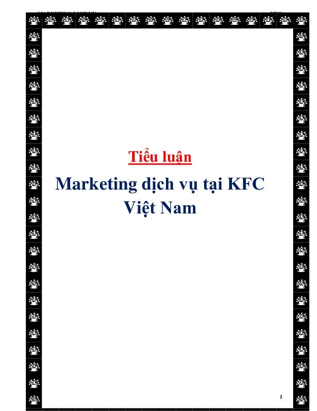 MARKETING DỊCH VU KFC
1
Tiểu luận
Marketing dịch vụ tại KFC
Việt Nam
 