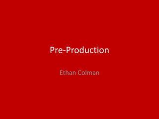 Pre-Production
Ethan Colman
 