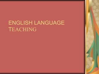 ENGLISH LANGUAGE
TEACHING
 