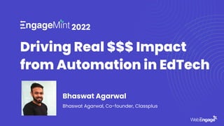 Driving Real $$$ Impact
from Automation in EdTech
2022
Bhaswat Agarwal
Bhaswat Agarwal, Co-founder, Classplus
 