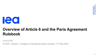 Page 1
Overview of Article 6 and the Paris Agreement
Rulebook
Luca Lo Re
IV FGD – Session: “Linkages to international carbon markets”, 17th May 2022
 
