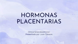 HORMONAS
PLACENTARIAS
Clínica Ginecobstetricia I
Presentado por Juan Cáceres
 