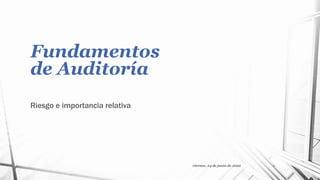 Fundamentos
de Auditoría
Riesgo e importancia relativa
viernes, 24 de junio de 2022 1
 