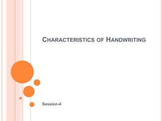 CHARACTERISTICS OF HANDWRITING
Session-4
 
