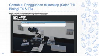 Contoh 4: Penggunaan mikroskop (Sains T1/
Biologi T4 & T6)
12
https://www.ncbionetwork.org/iet/microscope/
 