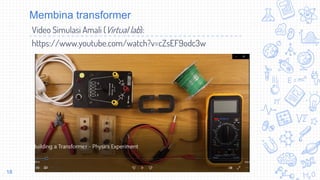 Membina transformer
Video Simulasi Amali (Virtual lab):
https://www.youtube.com/watch?v=cZsEF9odc3w
18
 