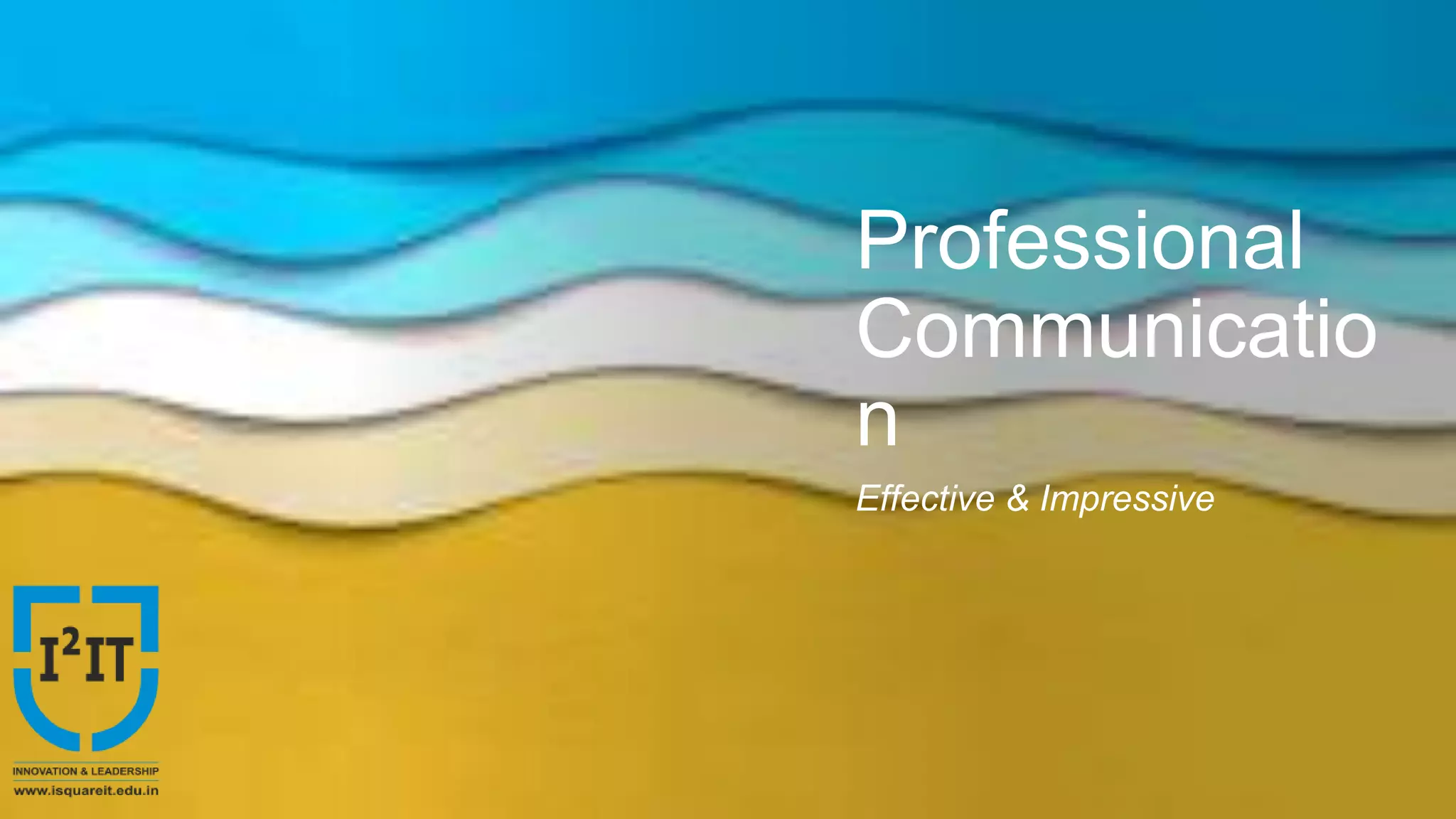 Professional
Communicatio
n
Effective & Impressive