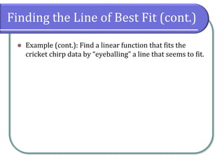 Finding the Line of Best Fit (cont.)
⚫ Example (cont.): Find a linear function that fits the
cricket chirp data by “eyeballing” a line that seems to fit.
 