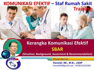 Kerangka Komunikasi Efektif
SBAR
(Situation, Background, Assesment & Recommendation)
KOMUNIKASI EFEKTIF – Staf Rumah Sakit
Training
 