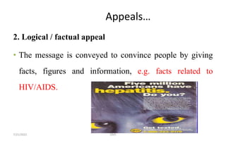 Appeals…
2. Logical / factual appeal
• The message is conveyed to convince people by giving
facts, figures and information, e.g. facts related to
HIV/AIDS.
7/21/2022 GMS
 