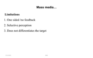 Mass media…
Limitations
1. One sided /no feedback
2. Selective perception
3. Does not differentiates the target
GMS
7/21/2022
 