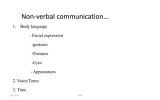 Non-verbal communication…
1. Body language
- Facial expression
-gestures
-Postures
-Eyes
- Appearances
2. Voice/Tones
3. Time
7/21/2022 GMS
 