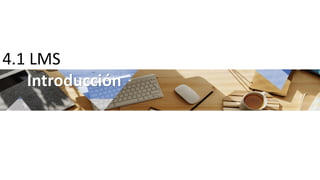 4.1 LMS
Introducción
 