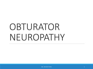 OBTURATOR
NEUROPATHY
P/B:- DR NIYATI PATEL 1
 