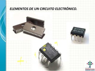 ELEMENTOS DE UN CIRCUITO ELECTRÓNICO.
 