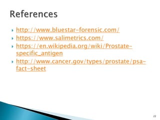  http://www.bluestar-forensic.com/
 https://www.salimetrics.com/
 https://en.wikipedia.org/wiki/Prostate-
specific_antigen
 http://www.cancer.gov/types/prostate/psa-
fact-sheet
22
 