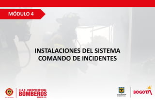 INSTALACIONES DEL SISTEMA
COMANDO DE INCIDENTES
MÓDULO 4
 