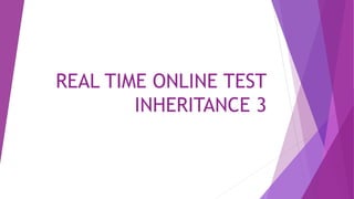 REAL TIME ONLINE TEST
INHERITANCE 3
 