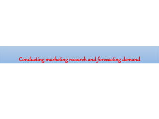 Conducting marketingresearchand forecasting demand
 