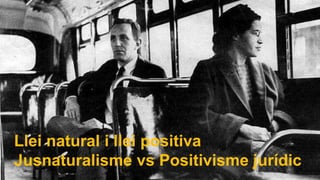 Llei natural i llei positiva
Jusnaturalisme vs Positivisme jurídic
 