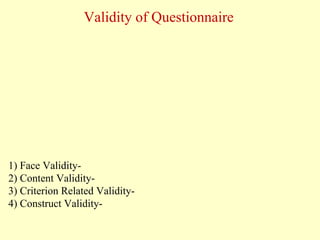 1) Face Validity-
2) Content Validity-
3) Criterion Related Validity-
4) Construct Validity-
Validity of Questionnaire
 