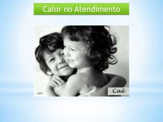 Calor no Atendimento
 