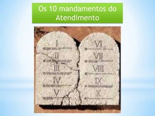 Os 10 mandamentos do
Atendimento
 