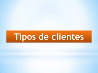 Tipos de clientes
 