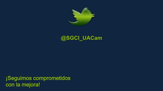 @SGCI_UACam
¡Seguimos comprometidos
con la mejora!
 