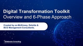 Digital Transformation Toolkit
Overview and 6-Phase Approach
Created by ex-McKinsey, Deloitte &
BCG Management Consultants.
 