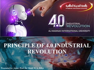 PRINCIPLE OF 4.0 INDUSTRIAL
REVOLUTION
Presented by: Assoc. Prof. Dr. Shadi M. S. Hilles
 