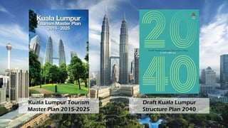 Draft Kuala Lumpur
Structure Plan 2040
Kuala Lumpur Tourism
Master Plan 2015-2025
 
