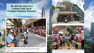 KL old city area as a
Culture and Local
Creative Industry Precinct
 