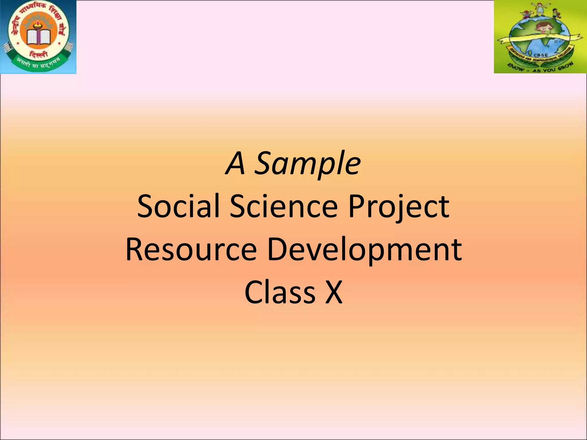A Sample
Social Science Project
Resource Development
Class X
 