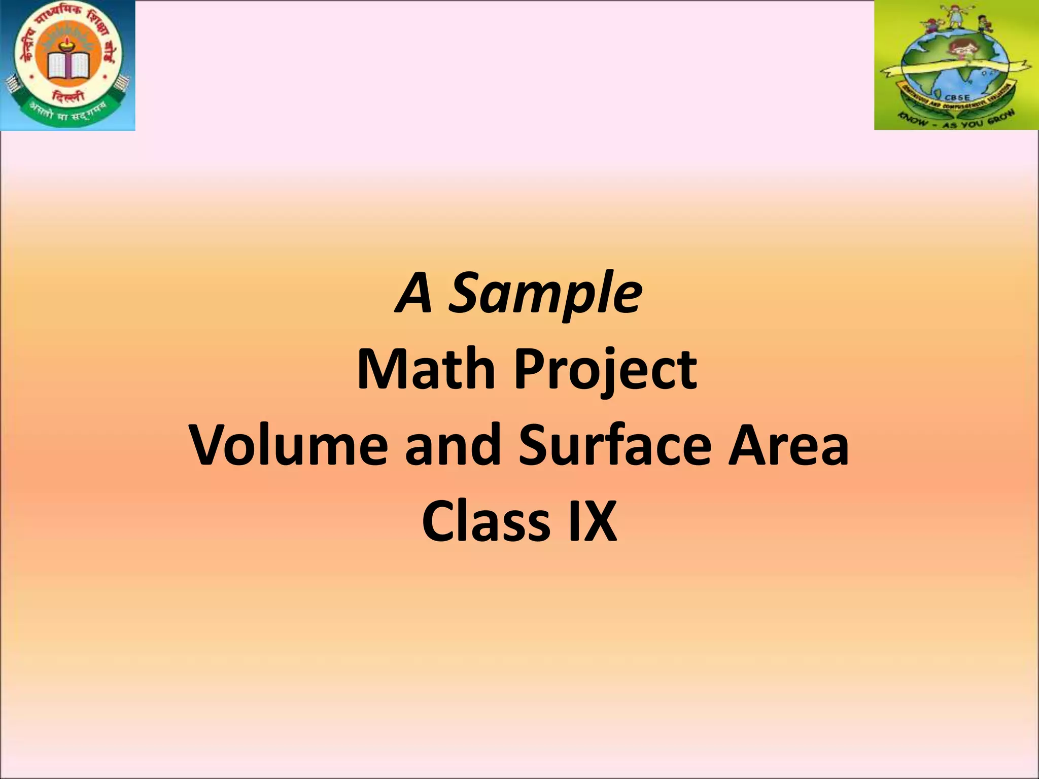 A Sample
Math Project
Volume and Surface Area
Class IX
 