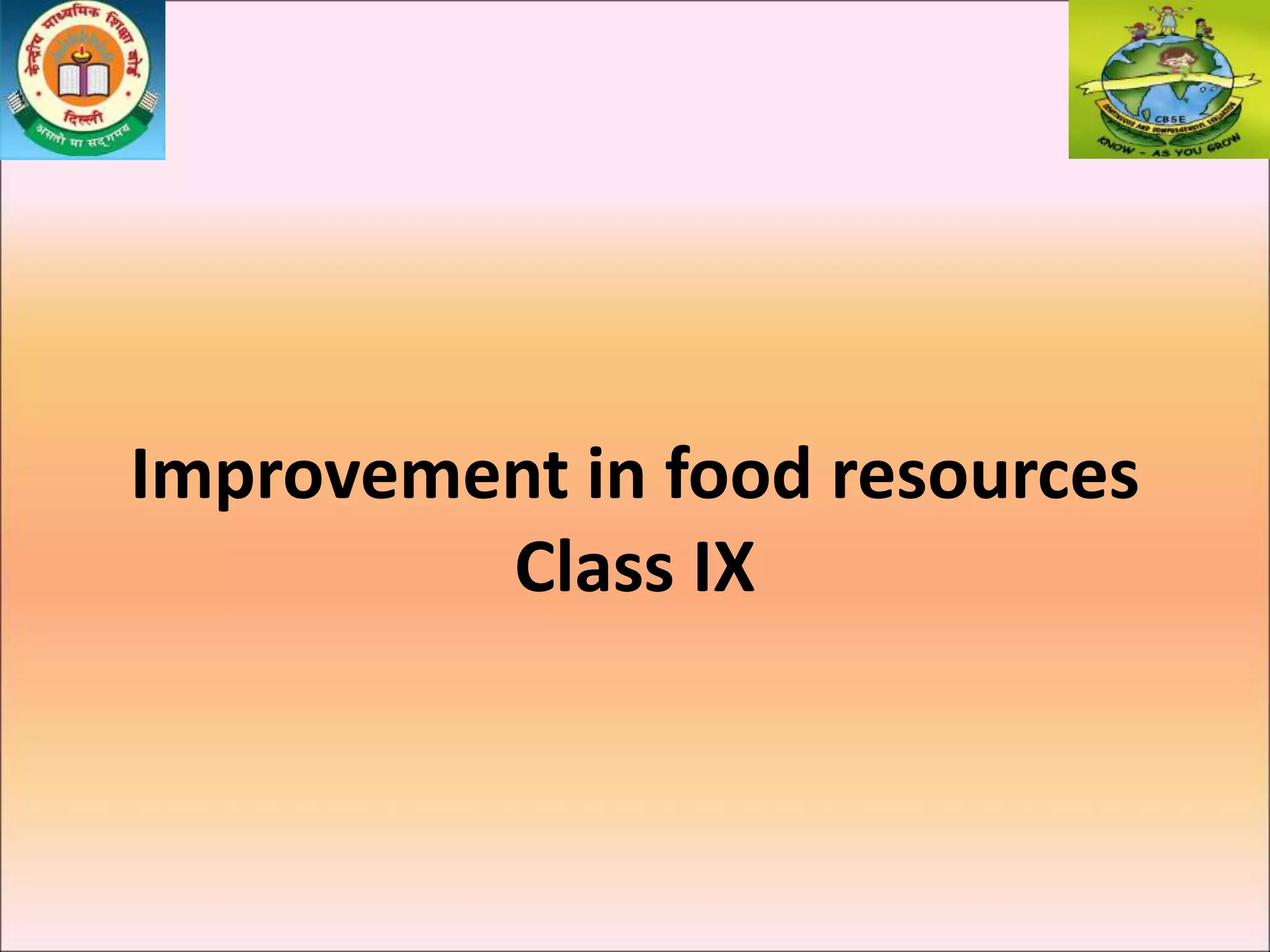 Improvement in food resources
Class IX
 