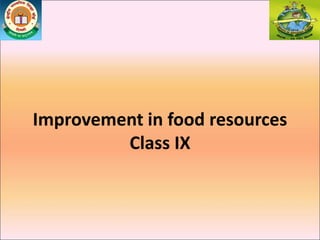 Improvement in food resources
Class IX
 