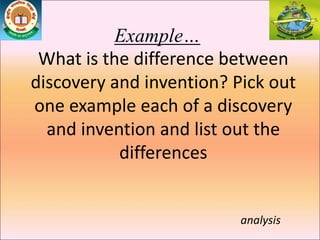 Example…
What is the difference between
discovery and invention? Pick out
one example each of a discovery
and invention and list out the
differences
analysis
 
