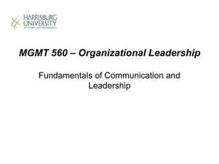 MGMT 560 – Organizational Leadership
Fundamentals of Communication and
Leadership
 