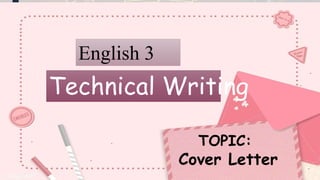 English 3
Technical Writing
TOPIC:
Cover Letter
 