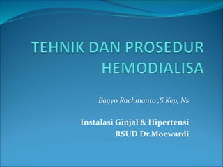 Bagyo Rachmanto ,S.Kep, Ns
Instalasi Ginjal & Hipertensi
RSUD Dr.Moewardi
 