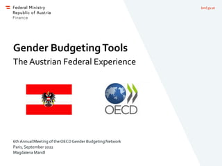 bmf.gv.at
Gender BudgetingTools
The Austrian Federal Experience
6th Annual Meeting of the OECDGender Budgeting Network
Paris, September 2022
Magdalena Mandl
 
