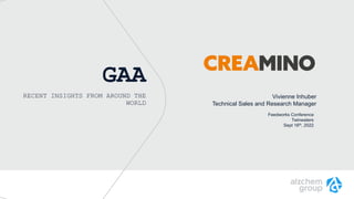 Vivienne Inhuber
Technical Sales and Research Manager
GAA
RECENT INSIGHTS FROM AROUND THE
WORLD
Feedworks Conference
Twinwaters
Sept 16th, 2022
 